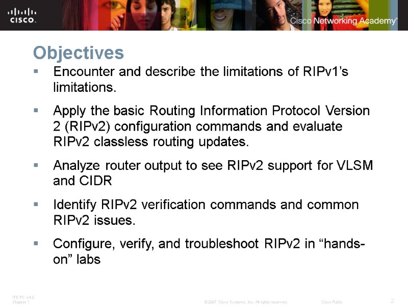 Objectives Encounter and describe the limitations of RIPv1’s limitations. Apply the basic Routing Information